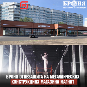 Применение Броня Огнезащита на металлоконструкциях магазина Магнит и Магнит Косметик г. Волгоград (Фото, видео)