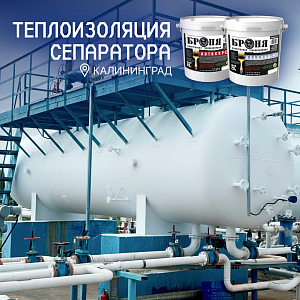 Теплоизоляция сепаратора с «Броня Антикор НГ» + «Броня Классик НГ» на нефтяном месторождении, Калининградская область (фото, видео)